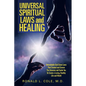 Universal Spiritual Laws and Healing: Unbreakable God Given Laws That Created and Govern the Universe and Guide You to Create a Loving, Healthy Life a - Paperback