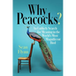 Why Peacocks?: An Unlikely Search for Meaning in the World's Most Magnificent Bird - Hardcover