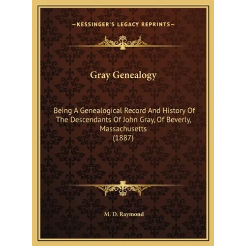 Gray Genealogy: Being A Genealogical Record And History Of The Descendants Of John Gray, Of Beverly, Massachusetts (1887) - Hardcover