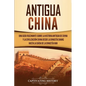 Antigua China: Una guía fascinante sobre la historia antigua de China y la civilización china desde la dinastía Shang hasta la caída de la dinastía Ha - Paperback