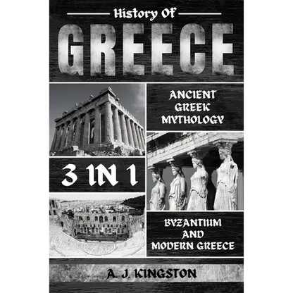 History Of Greece 3 In 1: Ancient Greek Mythology, Byzantium And Modern Greece - Paperback