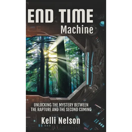 End Time Machine: Unlocking the Mystery Between the Rapture and the Second Coming - Hardcover
