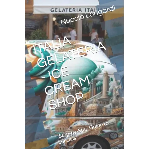 Italia Gelateria - Ice Cream Shop: "Step-by-Step Guide to Success" - Paperback