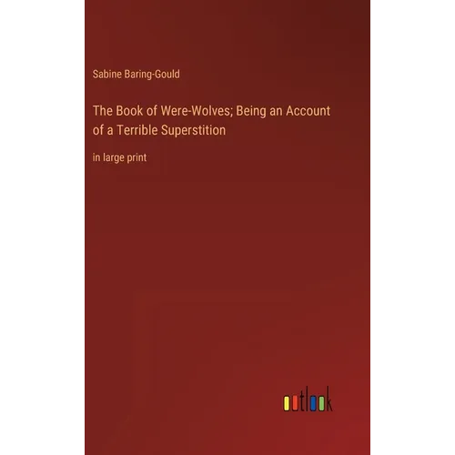 The Book of Were-Wolves; Being an Account of a Terrible Superstition: in large print - Hardcover