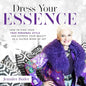 Dress Your Essence: How to Find Your True Personal Style and Express Your Beauty as a Sacred Work of Art - Hardcover