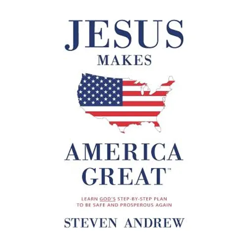 Jesus Makes America Great: God's Way to Be Safe, Strong, and Prosperous - Paperback