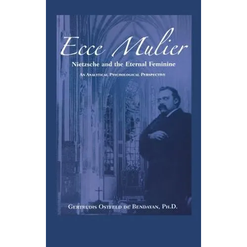 Ecce Mulier: Nietzsche and the Eternal Feminine, an Analytical Psychological Perspective - Hardcover