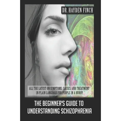 The Beginner's Guide to Understanding Schizophrenia: All the latest on symptoms, causes, and treatment in plain language for people in a hurry - Paperback
