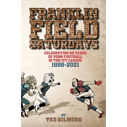 Franklin Field Saturdays: Celebrating 65 Years of Penn Football in the Ivy League 1956-2021 - Paperback
