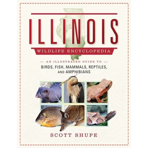 Illinois Wildlife Encyclopedia: An Illustrated Guide to Birds, Fish, Mammals, Reptiles, and Amphibians - Hardcover