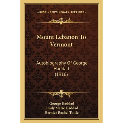 Mount Lebanon To Vermont: Autobiography Of George Haddad (1916) - Paperback