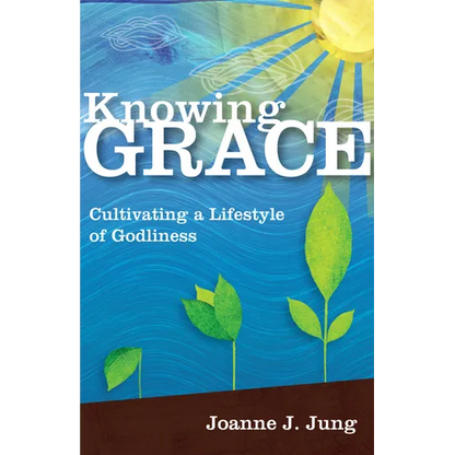 Knowing Grace: Cultivating a Lifestyle of Godliness - Paperback