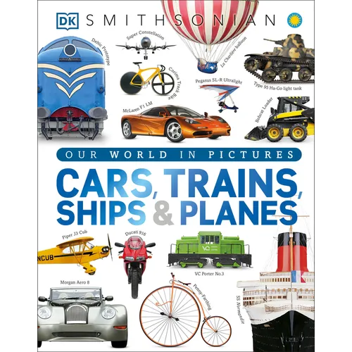 Cars, Trains, Ships, and Planes: A Visual Encyclopedia of Every Vehicle - Hardcover