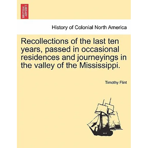 Recollections of the Last Ten Years, Passed in Occasional Residences and Journeyings in the Valley of the Mississippi. - Paperback