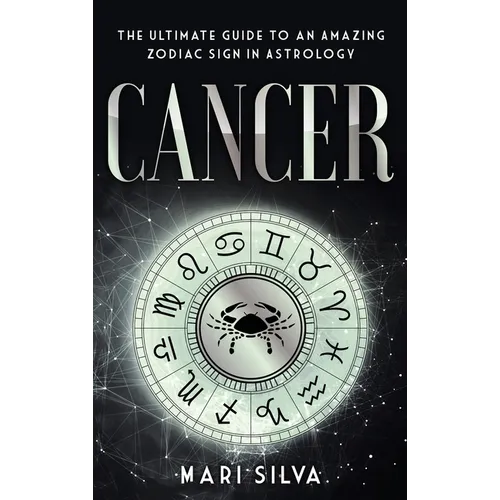 Cancer: The Ultimate Guide to an Amazing Zodiac Sign in Astrology - Hardcover