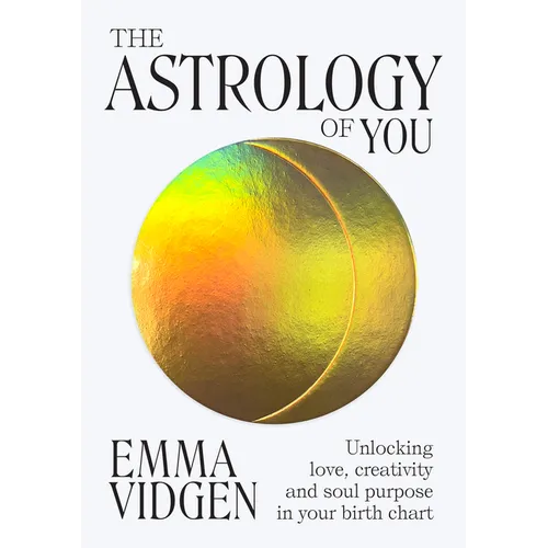 The Astrology of You: Unlocking Love, Creativity and Soul Purpose in Your Birth Chart - Hardcover