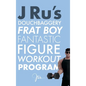 J Ru's Douchbaggery Frat Boy Fantastic Figure Workout Program - Hardcover