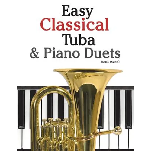 Easy Classical Tuba & Piano Duets: Featuring Music of Bach, Grieg, Wagner, Vivaldi and Other Composers - Paperback