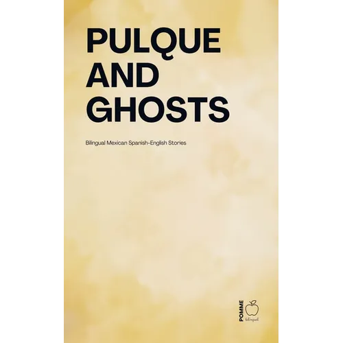 Pulque and Ghosts: Bilingual Mexican Spanish-English Stories - Paperback
