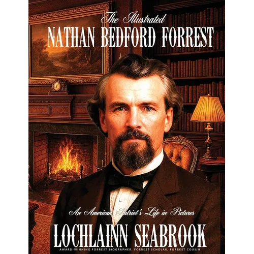 The Illustrated Nathan Bedford Forrest: An American Patriot's Life in Pictures - Paperback