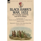 Black Hawk's War, 1832: The Campaign against the Sauk & Fox Indians-Autobiography of Ma-Ka-Tai-Me-She-Kia-Kiak, or Black Hawk dictated by Himself & Wa - Paperback