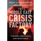 The Middle East Crisis Factory: Tyranny, Resilience and Resistance - Paperback