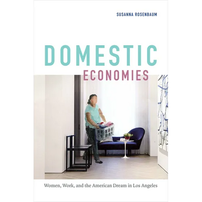 Domestic Economies: Women, Work, and the American Dream in Los Angeles - Paperback