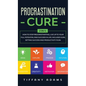 Procrastination Cure: 2 In 1: How to Stop Procrastinating, Live up to Your Full Potential and Succeed in Life: Includes Goal Setting Success - Hardcover
