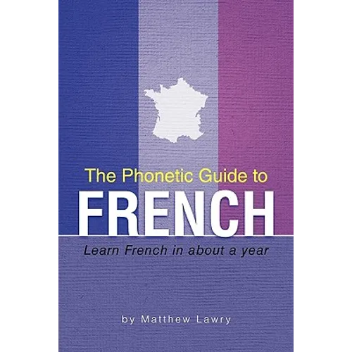 The Phonetic Guide to French: Learn French in about a year - Paperback