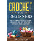 Crochet for Beginners: The Ultimate Guide to Learn the Basics and Get Started in Crochet in an Easy Way - Paperback