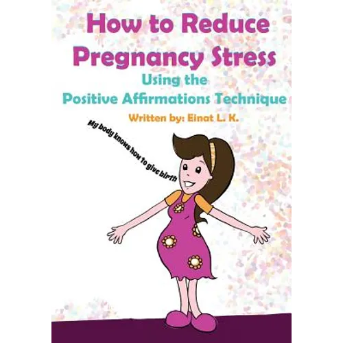 How to Reduce Pregnancy Stress Using the Positive Affirmations Technique - Paperback