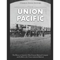 The Union Pacific: The History of America's Most Famous Railroad Company and Its Role in the Transcontinental Railroad - Paperback
