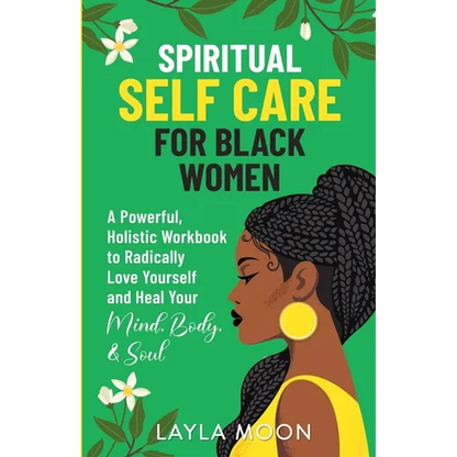 Spiritual Self Care for Black Women: A Powerful, Holistic Workbook to Radically Love Yourself and Heal Your Mind, Body, & Soul - Paperback