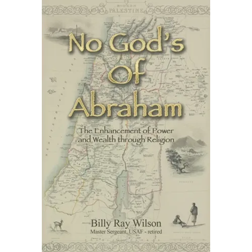 No God's of Abraham: The Enhancement of Power and Wealth Through Religion - Paperback