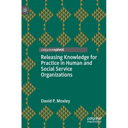 Releasing Knowledge for Practice in Human and Social Service Organizations - Hardcover