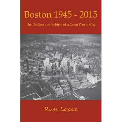 Boston 1945-2015: The Decline and Rebirth of a Great World City - Paperback