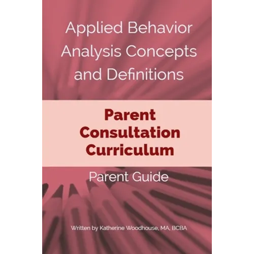 Applied Behavior Analysis Concepts and Definitions: A Parent Consultation Curriculum: Parent Guide - Paperback