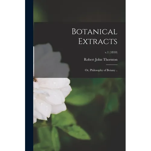 Botanical Extracts: or, Philosophy of Botany ..; v.1 (1810) - Paperback