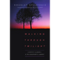 Walking Through Twilight: A Wife's Illness--A Philosopher's Lament - Paperback
