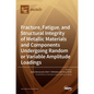 Fracture, Fatigue, and Structural Integrity of Metallic Materials and Components Undergoing Random or Variable Amplitude Loadings - Hardcover
