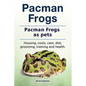 Pacman frogs. Pacman frogs as pets. Housing, costs, care, diet, grooming, training and health. - Paperback