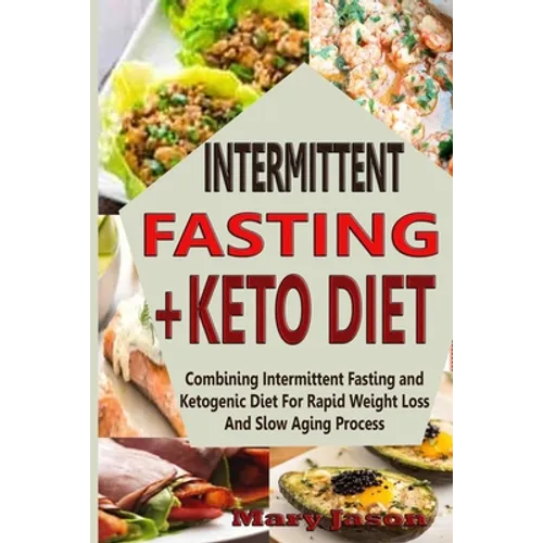 Intermittent Fasting+ Keto Diet: Combining Intermittent Fasting and Ketogenic Diet For Rapid Weight Loss And Slow Aging Process - Paperback