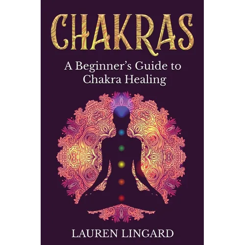 Chakras: A Beginner's Guide to Chakra Healing - Paperback