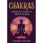 Chakras: A Beginner's Guide to Chakra Healing - Paperback