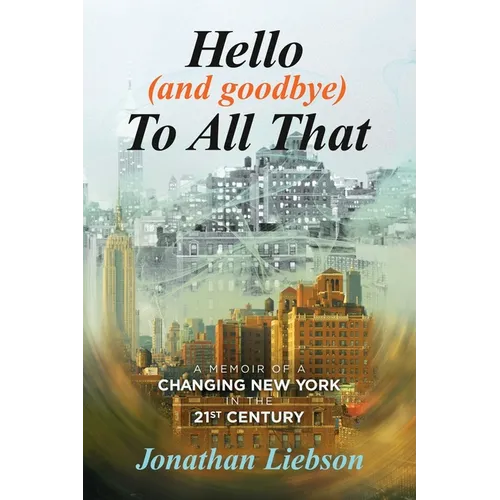 Hello (And Goodbye) To All That: A Memoir of a Changing New York in the 21st Century - Paperback