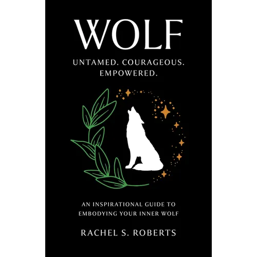 Wolf: Untamed. Courageous. Empowered. an Inspirational Guide to Embodying Your Inner Wolf - Paperback