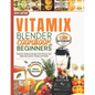 Vitamix Blender Cookbook For Beginners 2024: Discover Delicious Recipes That Cleanse Your Body and Improve Vitality and Health. - Paperback