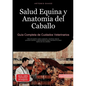 Salud Equina y Anatomía del Caballo: Guía Completa de Cuidados Veterinarios: Manual práctico sobre anatomía, medicina natural, primeros auxilios y ent - Paperback