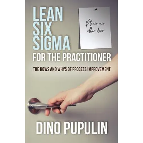 Lean Six Sigma for the Practitioner: The Hows and Whys of Process Improvement - Paperback