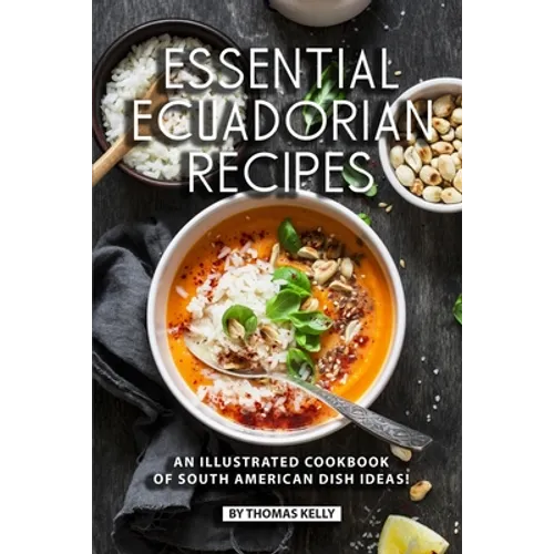 Essential Ecuadorian Recipes: An Illustrated Cookbook of South American Dish Ideas! - Paperback